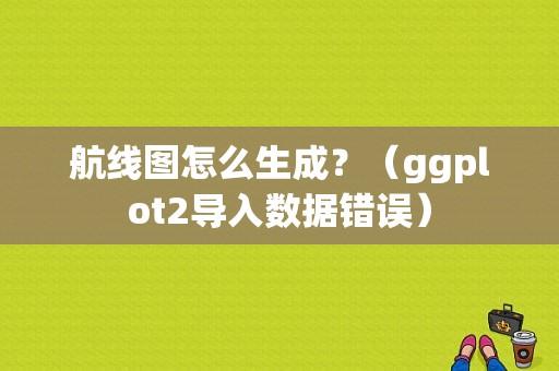 航线图怎么生成？（ggplot2导入数据错误）-图1