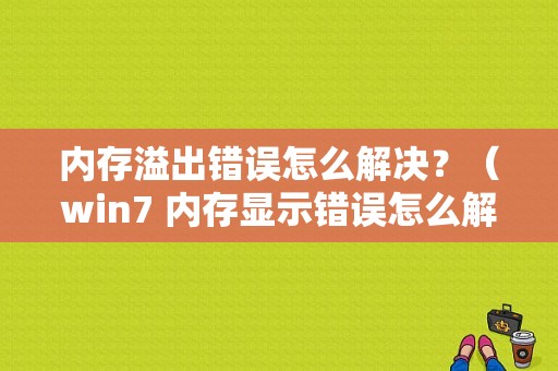 内存溢出错误怎么解决？（win7 内存显示错误怎么解决）-图1