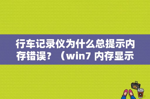 行车记录仪为什么总提示内存错误？（win7 内存显示错误怎么解决办法）-图1