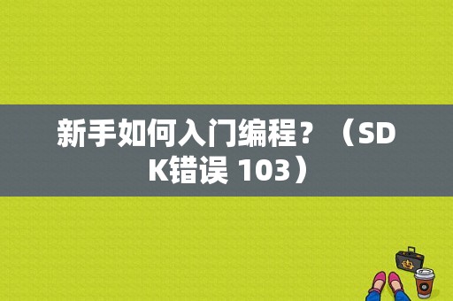 新手如何入门编程？（SDK错误 103）-图1