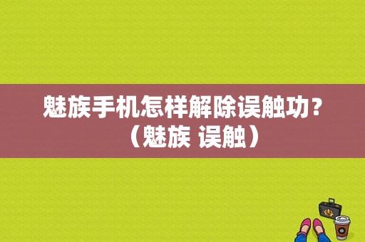 魅族手机怎样解除误触功？（魅族 误触）-图1