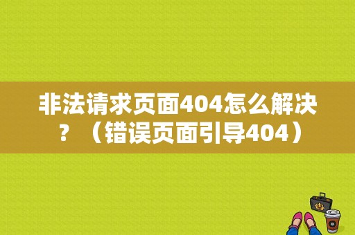 非法请求页面404怎么解决？（错误页面引导404）-图1