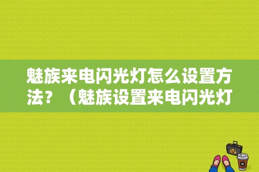 魅族来电闪光灯怎么设置方法？（魅族设置来电闪光灯）-图1