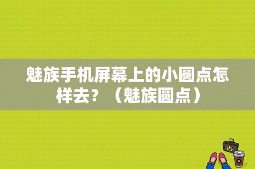 魅族手机屏幕上的小圆点怎样去？（魅族圆点）-图1