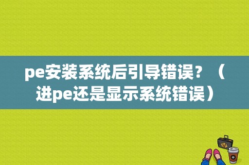 pe安装系统后引导错误？（进pe还是显示系统错误）-图1