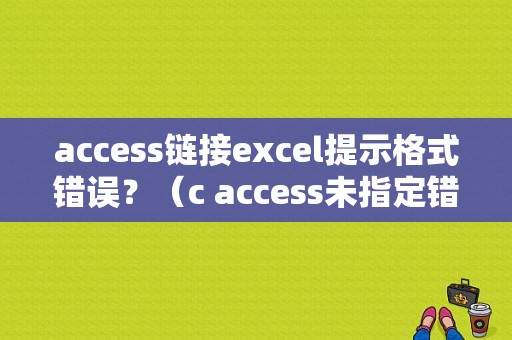 access链接excel提示格式错误？（c access未指定错误）-图1