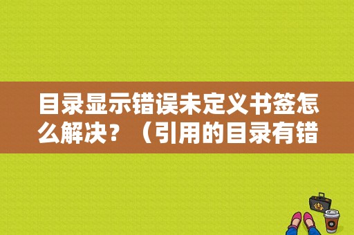 目录显示错误未定义书签怎么解决？（引用的目录有错误）-图1