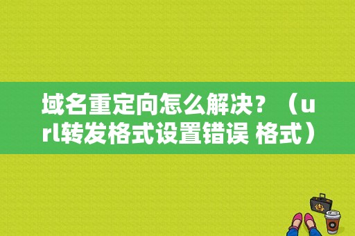 域名重定向怎么解决？（url转发格式设置错误 格式）-图1