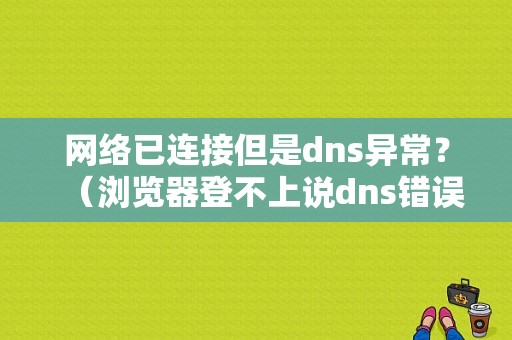 网络已连接但是dns异常？（浏览器登不上说dns错误怎么办）-图1