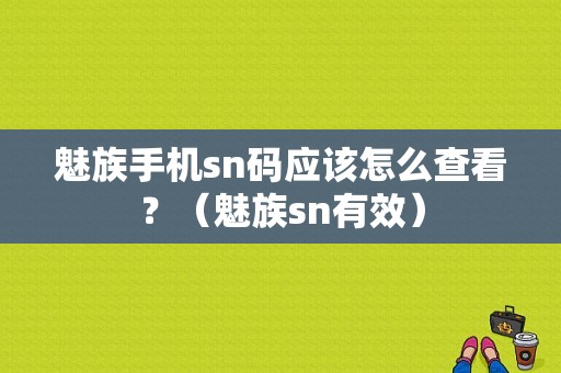 魅族手机sn码应该怎么查看？（魅族sn有效）-图1