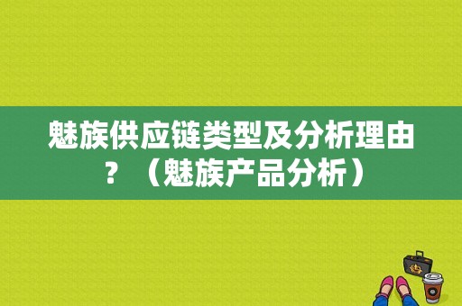 魅族供应链类型及分析理由？（魅族产品分析）-图1