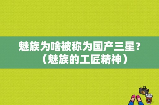 魅族为啥被称为国产三星？（魅族的工匠精神）-图1