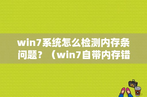 win7系统怎么检测内存条问题？（win7自带内存错误检测）-图1