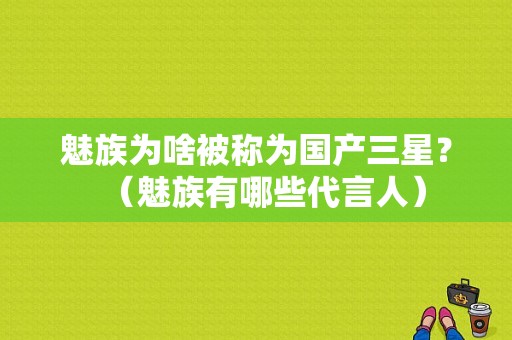 魅族为啥被称为国产三星？（魅族有哪些代言人）-图1