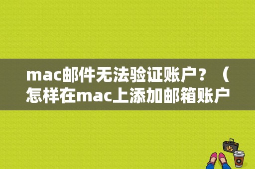 mac邮件无法验证账户？（怎样在mac上添加邮箱账户密码错误）-图1