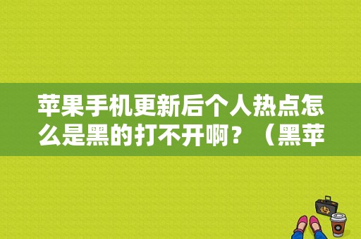 苹果手机更新后个人热点怎么是黑的打不开啊？（黑苹果网络存在错误）-图1