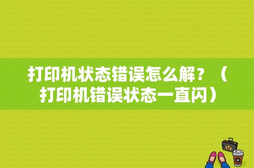 打印机状态错误怎么解？（打印机错误状态一直闪）-图1