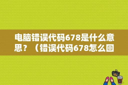 电脑错误代码678是什么意思？（错误代码678怎么回事）-图1