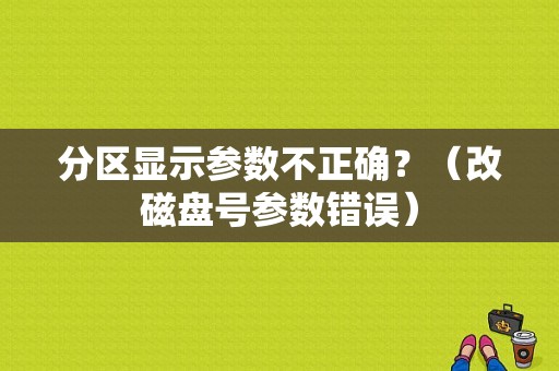 分区显示参数不正确？（改磁盘号参数错误）-图1