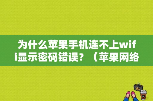 为什么苹果手机连不上wifi显示密码错误？（苹果网络连不上wifi密码错误）-图1