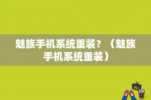 魅族手机系统重装？（魅族手机系统重装）-图1