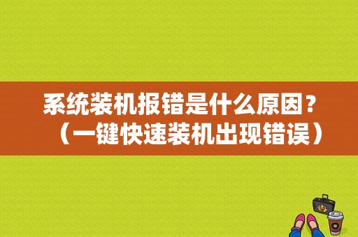 系统装机报错是什么原因？（一键快速装机出现错误）-图1