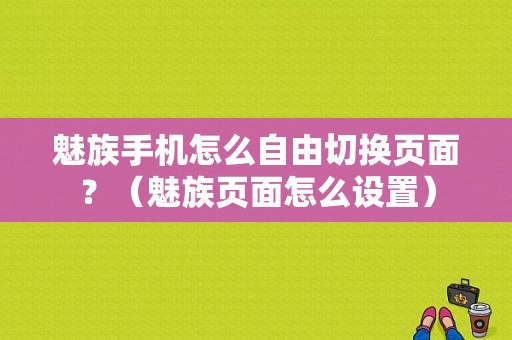 魅族手机怎么自由切换页面？（魅族页面怎么设置）-图1