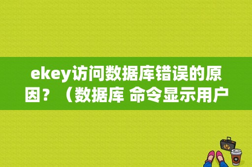 ekey访问数据库错误的原因？（数据库 命令显示用户名和密码错误）-图1