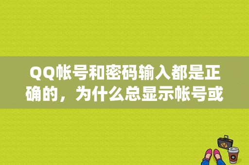 QQ帐号和密码输入都是正确的，为什么总显示帐号或密码输入错误呢？（电脑登qq显示验证码错误怎么办啊）-图1