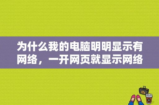 为什么我的电脑明明显示有网络，一开网页就显示网络连接失败呢？急？（电脑突然链接不了网络连接错误是怎么回事啊）-图1