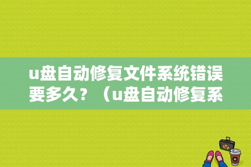 u盘自动修复文件系统错误要多久？（u盘自动修复系统错误需要多久）-图2