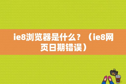 ie8浏览器是什么？（ie8网页日期错误）-图1