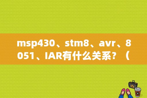 msp430、stm8、avr、8051、IAR有什么关系？（winavr编译错误大全）-图1