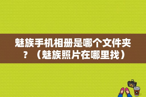 魅族手机相册是哪个文件夹？（魅族照片在哪里找）-图1