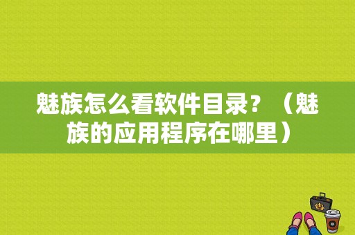 魅族怎么看软件目录？（魅族的应用程序在哪里）-图1